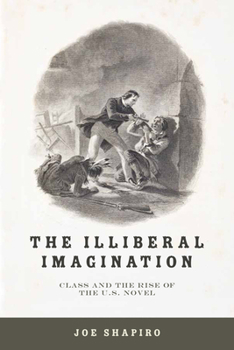 Hardcover The Illiberal Imagination: Class and the Rise of the U.S. Novel Book