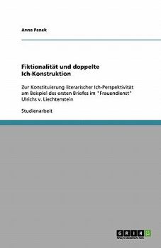 Paperback Fiktionalität und doppelte Ich-Konstruktion: Zur Konstituierung literarischer Ich-Perspektivität am Beispiel des ersten Briefes im "Frauendienst" Ulri [German] Book