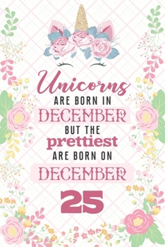 Paperback Unicorns Are Born In December But The Prettiest Are Born On December 25: Cute Blank Lined Notebook Gift for Girls and Birthday Card Alternative for Da Book