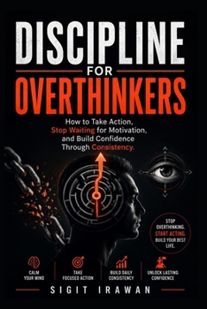 Paperback Discipline for Overthinkers: How to Take Action, Stop Waiting for Motivation, and Build Confidence Through Consistency Book