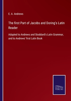 Paperback The first Part of Jacobs and Doring's Latin Reader: Adapted to Andrews and Stoddard's Latin Grammar, and to Andrews' first Latin Book
