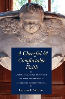 Hardcover Cheerful and Comfortable Faith: Anglican Religious Practice in the Elite Households of Eighteenth-Century Virginia Book