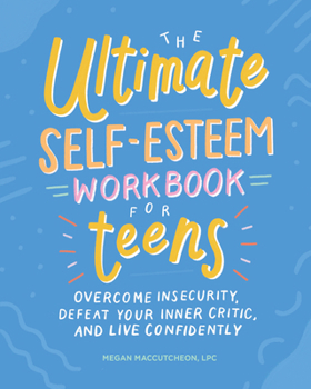 Paperback The Ultimate Self-Esteem Workbook for Teens: Overcome Insecurity, Defeat Your Inner Critic, and Live Confidently Book