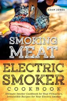 Paperback Smoking Meat: Electric Smoker Cookbook: Ultimate Smoker Cookbook for Real Pitmasters, Irresistible Recipes for Your Electric Smoker Book