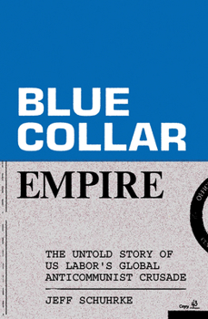 Paperback Blue-Collar Empire: The Untold Story of Us Labor's Global Anticommunist Crusade Book