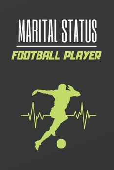 MARITAL STATUS FOOTBALL PLAYER: BLANK LINED NOTEBOOK. JOURNAL. PERSONAL DIARY. CREATIVE GIFT FOR FOOTBALL LOVERS. BIRTHDAY PRESENT.