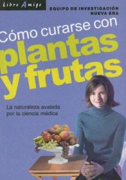 Paperback Como Curarse Con Plantas y Frutas: La Naturaleza Avalada Por la Ciencia Medica [Spanish] Book