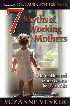 Hardcover 7 Myths of Working Mothers: Why Children and (Most) Careers Just Don't Mix Book