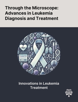 Paperback Through the Microscope: Advances in Leukemia Diagnosis and Treatment Book