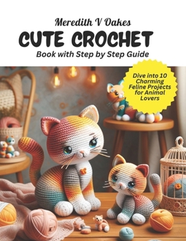 Paperback Cute Crochet Book with Step by Step Guide: Dive into 10 Charming Feline Projects for Animal Lovers Book