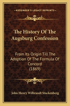 Paperback The History Of The Augsburg Confession: From Its Origin Till The Adoption Of The Formula Of Concord (1869) Book