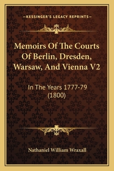 Paperback Memoirs Of The Courts Of Berlin, Dresden, Warsaw, And Vienna V2: In The Years 1777-79 (1800) Book