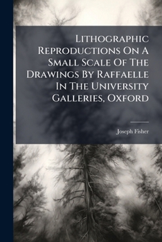 Lithographic Reproductions On A Small Scale Of The Drawings By Raffaelle In The University Galleries, Oxford...
