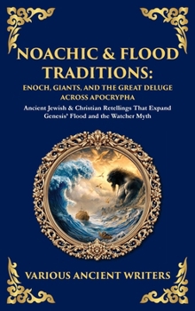 Noachic & Flood Traditions: Ancient Jewish & Christian Retellings That Expand Genesis' Flood and the Watcher Myth (Deluxe Hardbound Edition)