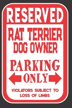 Paperback Reserved Rat Terrier Dog Owner Parking Only. Violators Subject To Loss Of Limbs: Blank Lined Notebook To Write In - Appreciation Gift For Rat Terrier Book