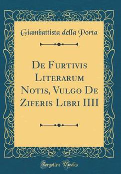 de Furtivis Literarum Notis, Vulgo de Ziferis Libri IIII (Classic Reprint)