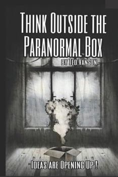 Paperback Think Outside the Paranormal Box: Ideas Are Opening Up! Book
