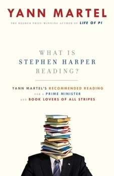 Paperback What Is Stephen Harper Reading?: Yann Martel's Recommended Reading for a Prime Minister and Book Lovers of All Stripes Book