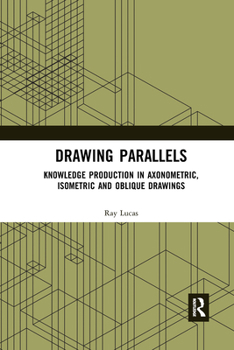 Paperback Drawing Parallels: Knowledge Production in Axonometric, Isometric and Oblique Drawings Book