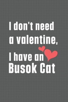 I don't need a valentine, I have a Busok Cat: For Busok Cat Fans