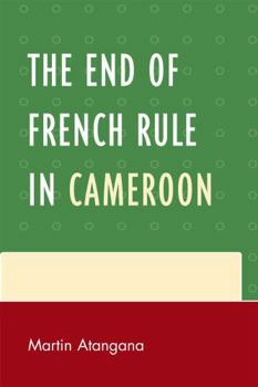 Paperback The End of French Rule in Cameroon Book