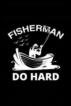 Fisherman Do Hard: Fishing Record Log Book Notebook Journal for Fishermen to Write in Details of Fishing Trip, Activities Record Diary, Gift for Men, ... 9 inch with 120 Pages (Fishing Activity Logs)