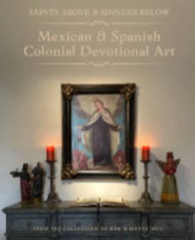 Hardcover Saints Above and Sinners Below: Mexican and Spanish Colonial Devotional Art Book