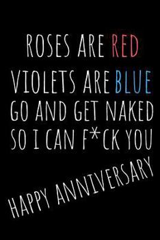 Roses Are Red Violets Are Blue: Rude Naughty Valentine's Day/Anniversary Notebook For Her - Funny Blank Book for Girlfriend, Wife, Fiance Partner, Spouse (Unique Alternative to a Greeting Card)