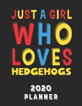 Paperback Just A Girl Who Loves Hedgehogs 2020 Planner: Weekly Monthly 2020 Planner For Girl Women Who Loves Hedgehogs 8.5x11 67 Pages Book