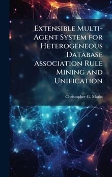 Hardcover Extensible Multi-Agent System for Heterogeneous Database Association Rule Mining and Unification Book