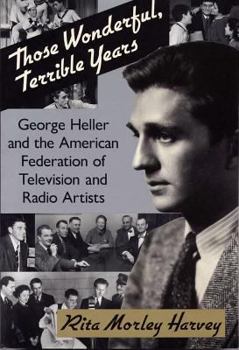 Paperback Those Wonderful, Terrible Years: George Heller and the American Federation of Television and Radio Artists Book