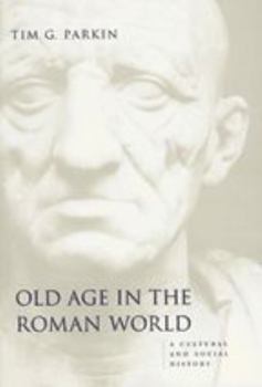 Old Age in the Roman World: A Cultural and Social History (Ancient Society and History)