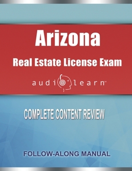 Arizona Real Estate License Exam AudioLearn: Complete Audio Review for the Real Estate License Examination in Arizona!