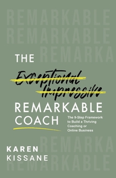 The Remarkable Coach: The 9-Step Framework to Build a Thriving Coaching or Online Business