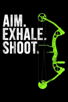 Paperback Aim. Exhale. Shoot.: Archery Bow Hunting Aim Exhale Shoot Journal/Notebook Blank Lined Ruled 6x9 100 Pages Book