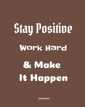 Stay positive, work hard, make it happen: Quotes Notebook 8”x10” Large, 120 pages for writing, Inspirational Journal, Blank Lined Journal, Best Gag ... Notebooks, College ... Quotes Cornell N