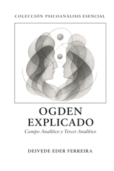 Ogden Explicado: Campo Analítico y Tercer Analítico (Colección Psicoanálisis Esencial) (Spanish Edition)