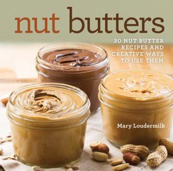 Hardcover Nut Butters: 30 Nut Butter Recipes and Creative Ways to Use Them Book