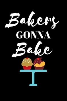 Paperback Bakers GONNA Bake - BAKING JOURNAL: Office Lined Blank Notebook Journal With A Funny Saying On The Outside Book