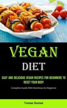 Paperback Vegan Diet: Easy and Delicious Vegan Recipes for Beginners to Reset Your Body (Complete Guide With Nutritious for Beginner) Book