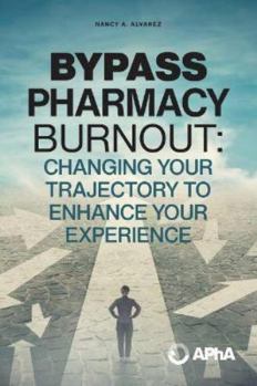 Paperback Bypass Pharmacy Burnout: Change Your Trajectory to Enhance Your Experience Book