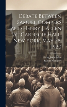 Hardcover Debate Between Samuel Gompers and Henry J. Allen at Carnegie Hall, New York, May 28, 1920 Book