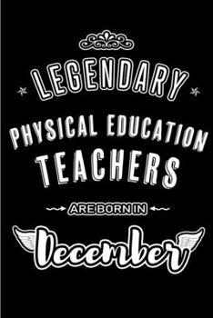 Legendary Physical Education Teachers are born in December: Blank Lined profession Journal Notebooks Diary as Appreciation, Birthday, Welcome, ... & friends. Alternative to B-day present Card