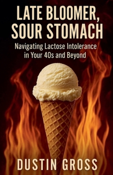 Late Bloomer, Sour Stomach: Navigating Lactose Intolerance in Your 40s and Beyond