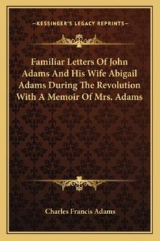 Paperback Familiar Letters Of John Adams And His Wife Abigail Adams During The Revolution With A Memoir Of Mrs. Adams Book