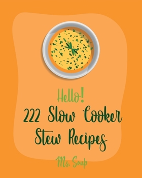 Paperback Hello! 222 Slow Cooker Stew Recipes: Best Slow Cooker Stew Cookbook Ever For Beginners [Slow Cooker Mexican Cookbook, Pork Loin Recipe, Ground Beef Re Book