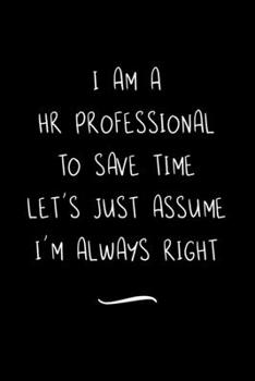 Paperback I Am A HR Professional To Save Time Let's Just Assume I'm Always Right: Funny Office Notebook/Journal For Women/Men/Coworkers/Boss/Business Woman/Funn Book