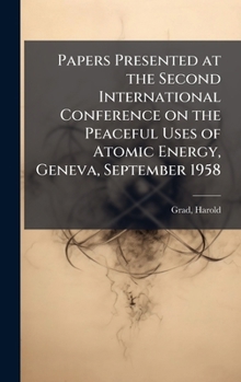 Hardcover Papers Presented at the Second International Conference on the Peaceful Uses of Atomic Energy, Geneva, September 1958 Book