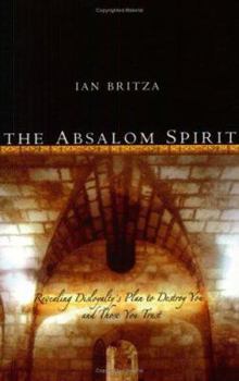 The Absalom Spirit: Revealing Disloyalty's Plan to Destroy You and Those You Trust