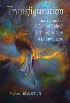 Hardcover Transfiguration: Notes Toward a Radical Catholic Reimagination of Everything Book